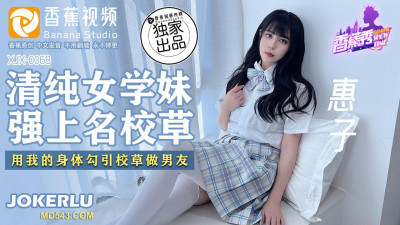 Banana Video.XJX0068. Huizi. Pure schoolgirl. Forced to have sex with a famous school boy. Use my body to seduce the school boy to be her boyfriend